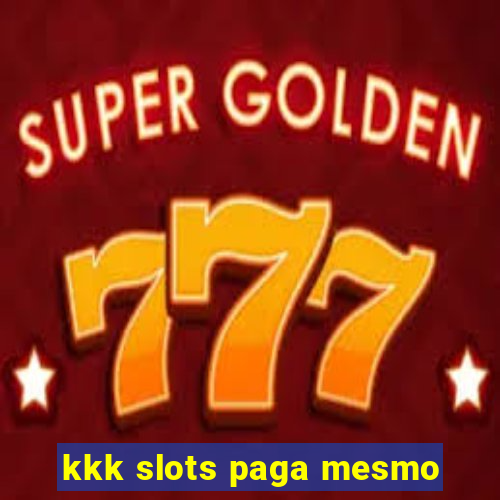 kkk slots paga mesmo